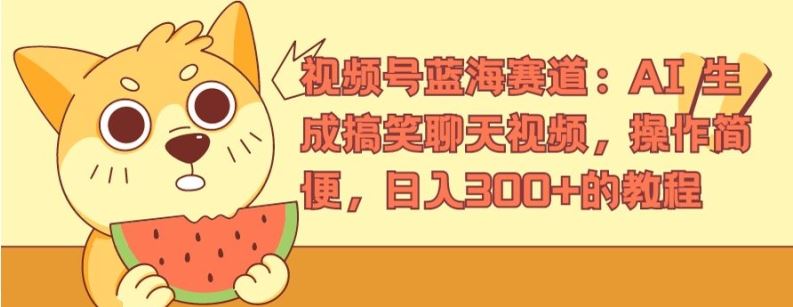 视频号蓝海赛道：AI 生成搞笑聊天视频，操作简便，日入300+的教程【揭秘】-学仕资源网