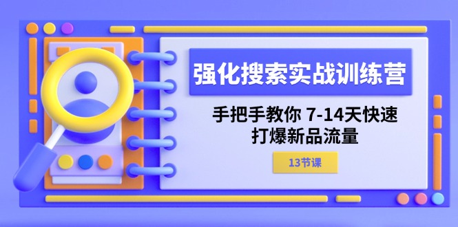 （11557期）强化 搜索实战训练营，手把手教你 7-14天快速-打爆新品流量（13节课）-学仕资源网