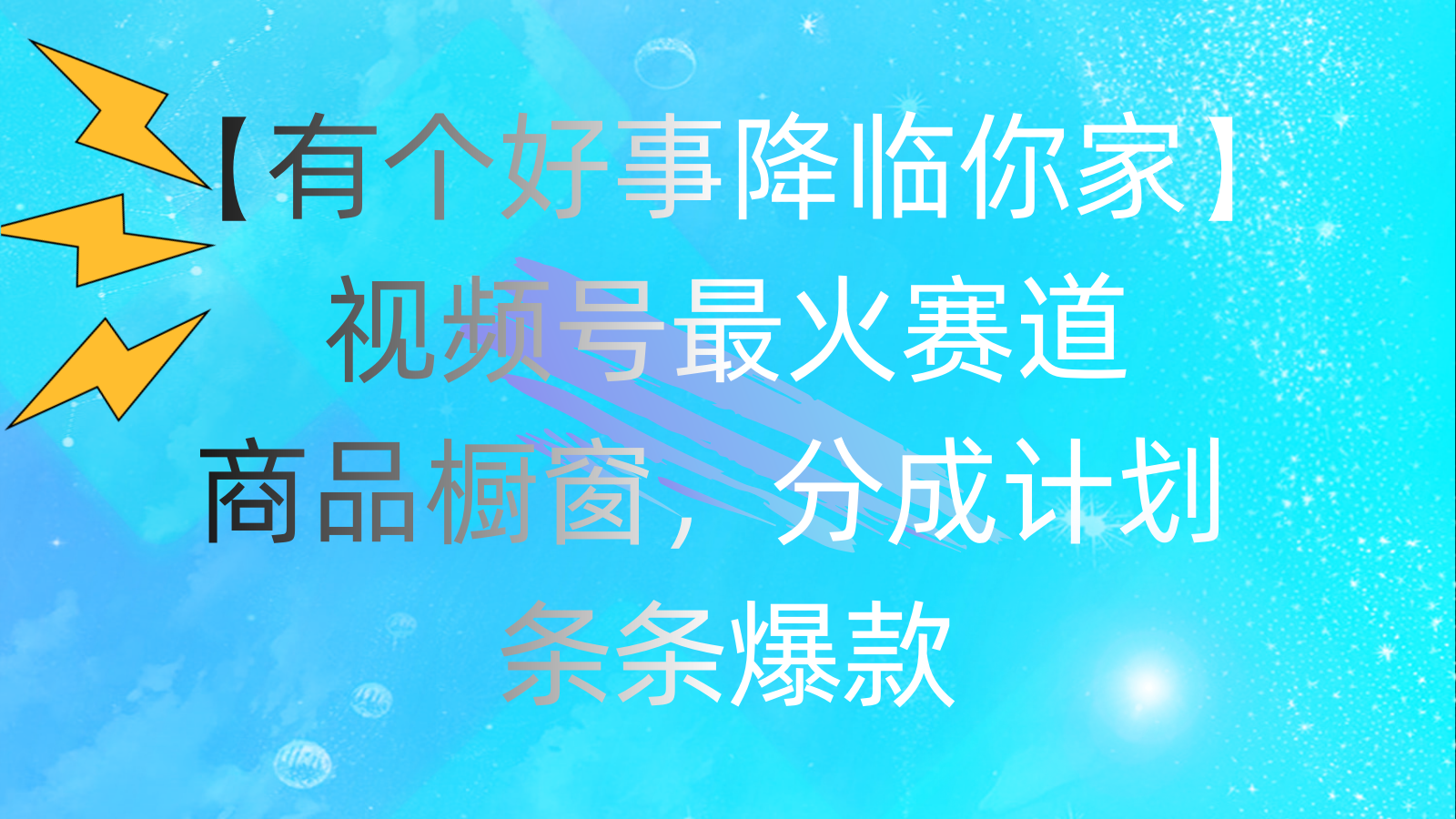 （11564期）有个好事 降临你家：视频号最火赛道，商品橱窗，分成计划 条条爆款，每…-学仕资源网
