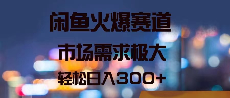 （11592期）闲鱼火爆赛道，市场需求极大，轻松日入300+-学仕资源网