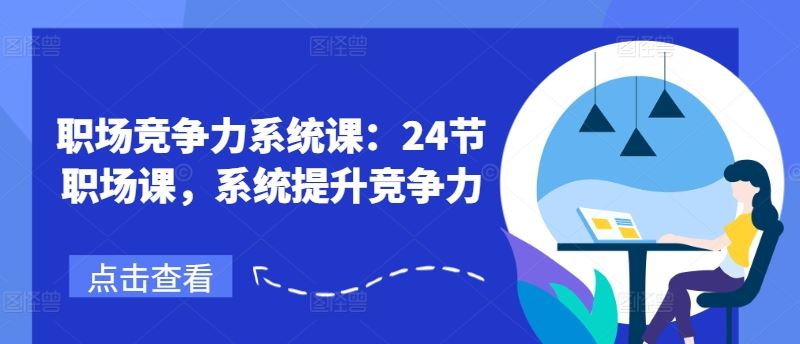 职场竞争力系统课：24节职场课，系统提升竞争力-学仕资源网
