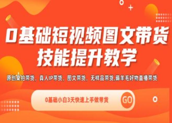 0基础短视频图文带货实操技能提升教学(直播课+视频课),0基础小白3天快速上手做带货-学仕资源网