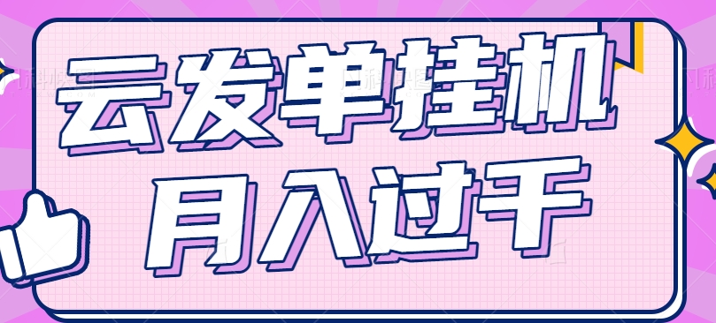 云发单挂机赚钱项目，零成本零门槛，新手躺平也能月入过千！-学仕资源网