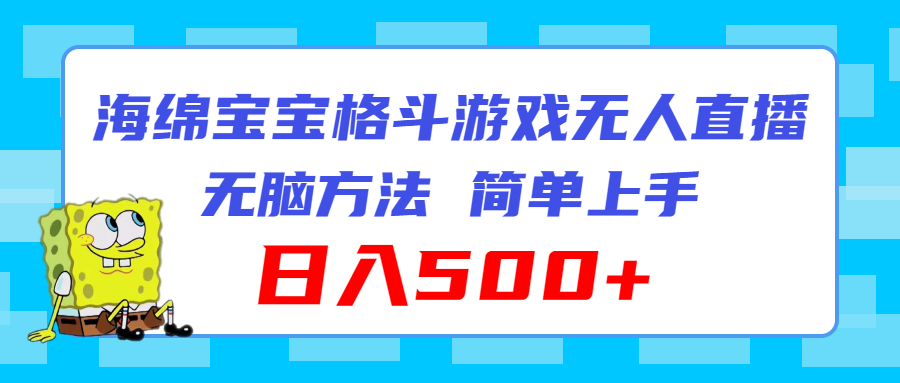（11739期）海绵宝宝格斗对战无人直播，无脑玩法，简单上手，日入500+-学仕资源网
