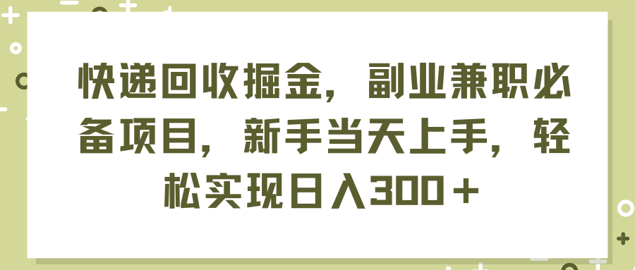 （11747期）快递回收掘金，副业兼职必备项目，新手当天上手，轻松实现日入300＋-学仕资源网