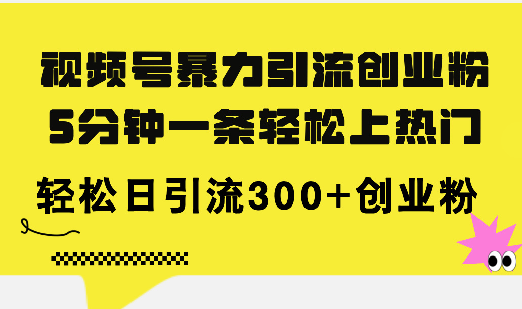 （11754期）视频号暴力引流创业粉，5分钟一条轻松上热门，轻松日引流300+创业粉-学仕资源网