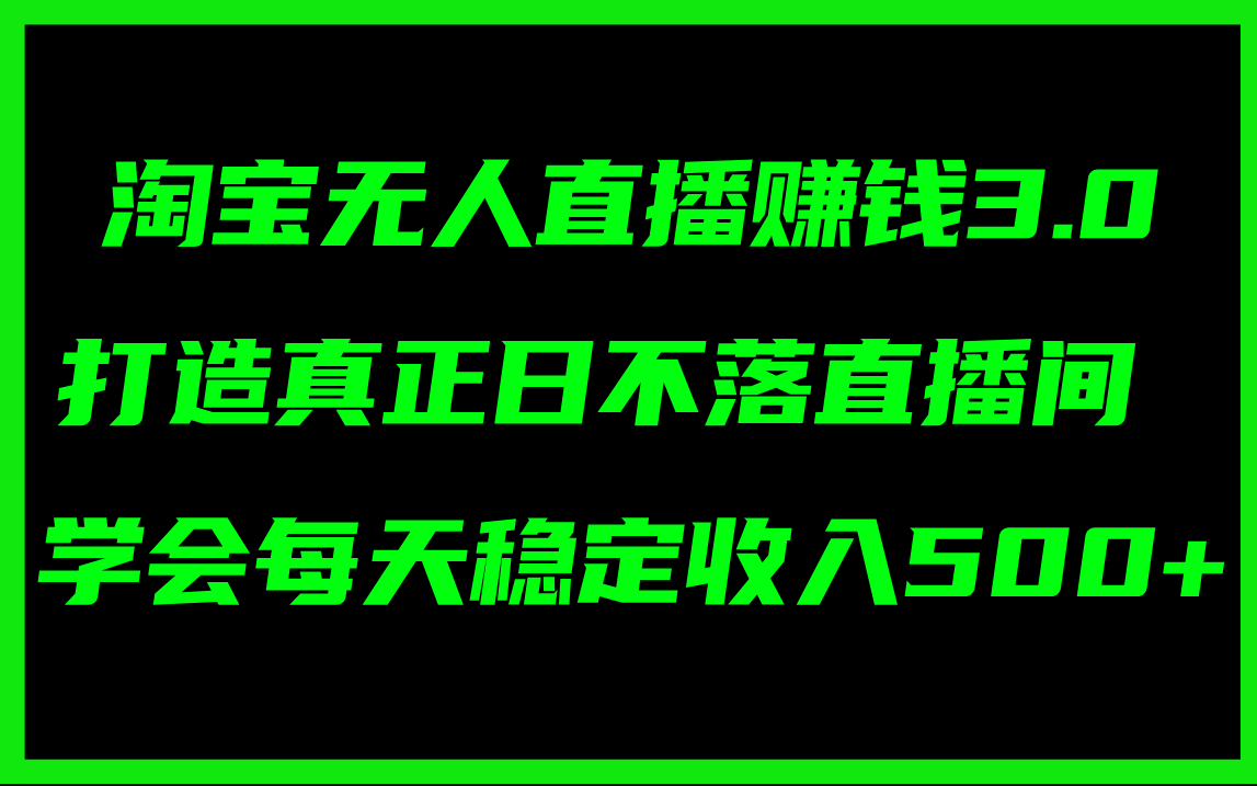 （11765期）淘宝无人直播赚钱3.0，打造真正日不落直播间 ，学会每天稳定收入500+-学仕资源网
