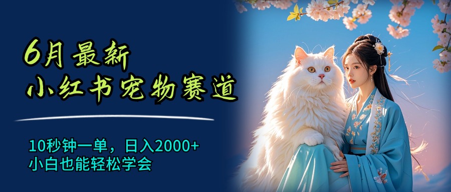 （11771期）6月最新小红书宠物赛道，10秒钟一单，日入2000+，小白也能轻松学会-学仕资源网