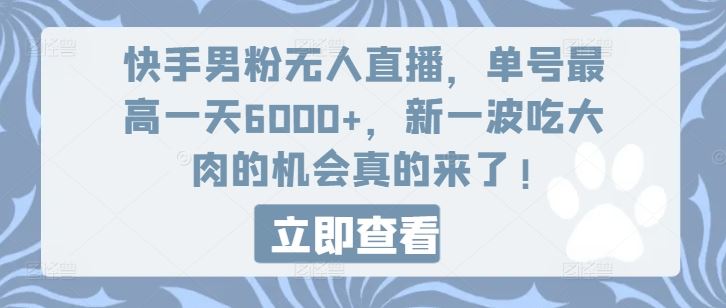 快手男粉无人直播，单号最高一天6000+，新一波吃大肉的机会真的来了-学仕资源网