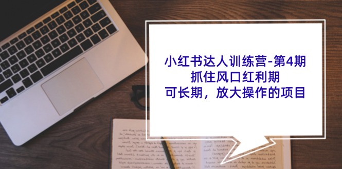 小红书达人训练营第4期：抓住风口红利期，可长期，放大操作的项目-学仕资源网