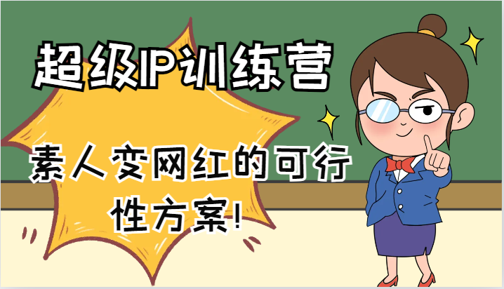 超级IP训练营-IP大课,素人变网红的可行性方案!(61节)-学仕资源网