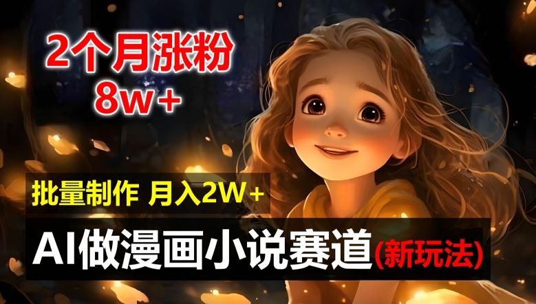 2个月涨粉8w，新玩法AI自动化做漫画小说赛道，操作简单可批量制作，新手小白轻松月入2W【揭秘】-学仕资源网