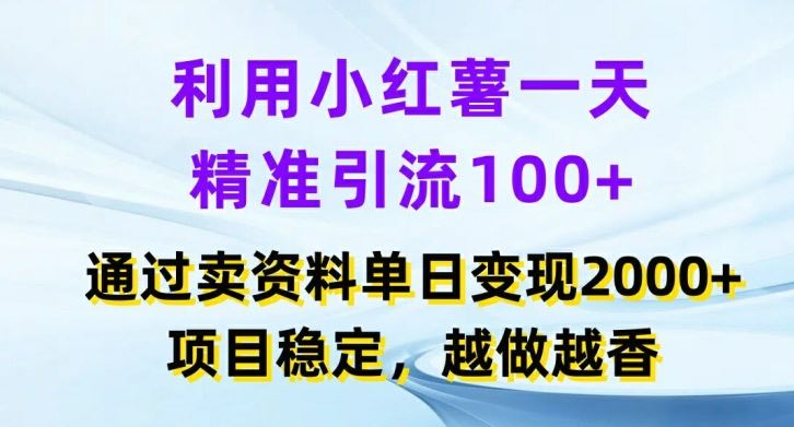 利用小红书一天精准引流100+，通过卖项目单日变现2k+，项目稳定，越做越香【揭秘】-学仕资源网