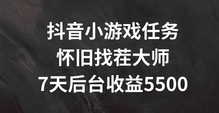 抖音小游戏任务，怀旧找茬，7天收入5500+【揭秘】-学仕资源网