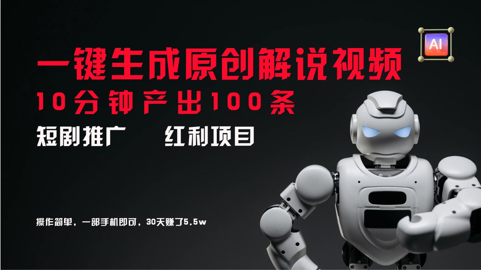 短剧推广新思路，AI一键生成原创解说视频，10分钟产出100条，30天赚了5.5w-学仕资源网