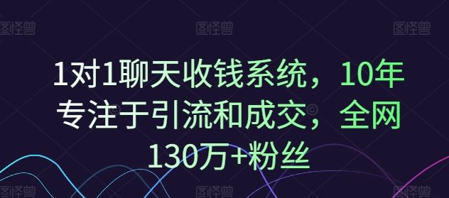 1对1聊天收钱系统，10年专注于引流和成交，全网130万+粉丝-学仕资源网