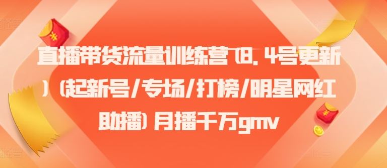 直播带货流量训练营(8.4号更新)(起新号/专场/打榜/明星网红助播)月播千万gmv-学仕资源网