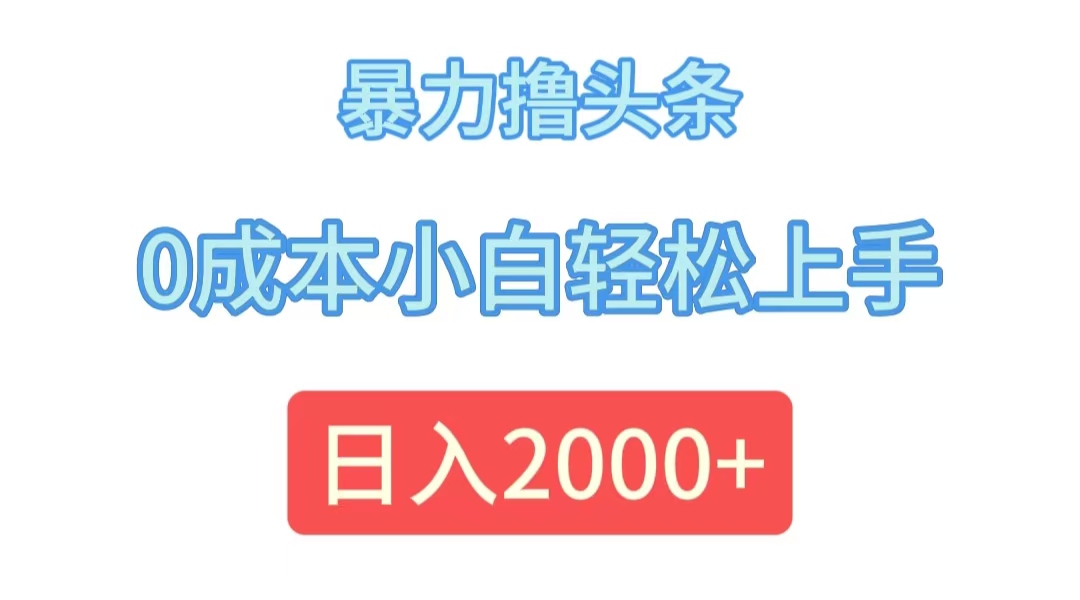 （12068期）暴力撸头条，0成本小白轻松上手，日入2000+-学仕资源网