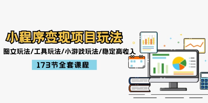 （12075期）小程序变现项目玩法：图文玩法/工具玩法/小游戏玩法/稳定高收入/173节课程-学仕资源网