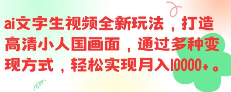 ai文字生视频全新玩法，打造高清小人国画面，通过多种变现方式，轻松实现月入1W+【揭秘】-学仕资源网