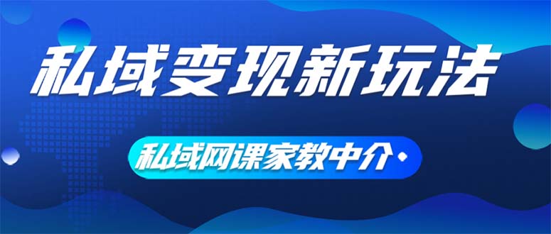 （12089期）私域变现新玩法，网课家教中介，只做渠道和流量，让大学生给你打工、0…-学仕资源网