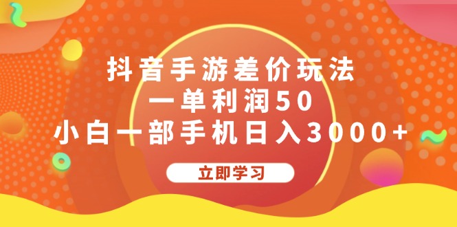 （12117期）抖音手游差价玩法，一单利润50，小白一部手机日入3000+-学仕资源网