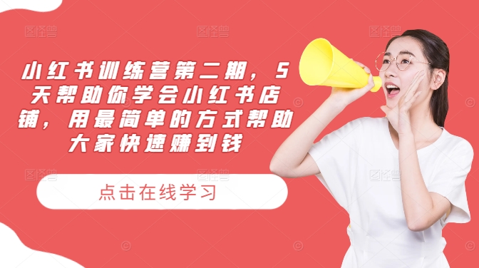 小红书训练营第二期，5天帮助你学会小红书店铺，用最简单的方式帮助大家快速赚到钱-学仕资源网