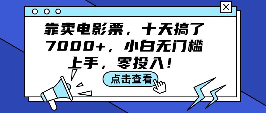 （12161期）靠卖电影票，十天搞了7000+，小白无门槛上手，零投入！-学仕资源网