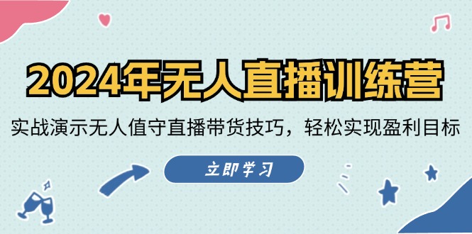 （12183期）2024年无人直播训练营：实战演示无人值守直播带货技巧，轻松实现盈利目标-学仕资源网