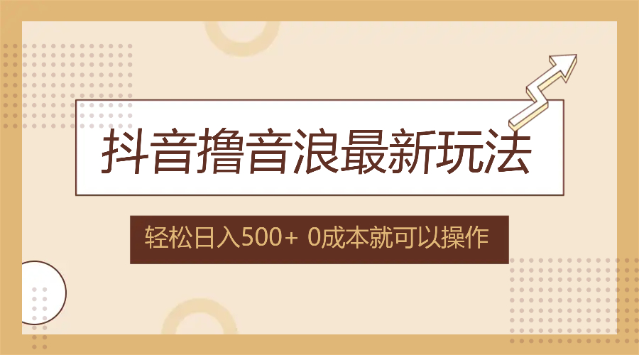 （12217期）抖音撸音浪最新玩法，不需要露脸，小白轻松上手，0成本就可操作，日入500+-学仕资源网