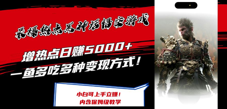最爆热点黑神话悟空游戏，增热点日赚5k+，一鱼多吃多种变现方式，可立马上手赚钱【揭秘】-学仕资源网
