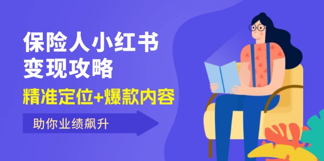 （12307期）保 险 人 小红书变现攻略，精准定位+爆款内容，助你业绩飙升-学仕资源网
