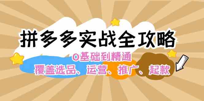 拼多多实战全攻略：0基础到精通，覆盖选品、运营、推广、起款-学仕资源网