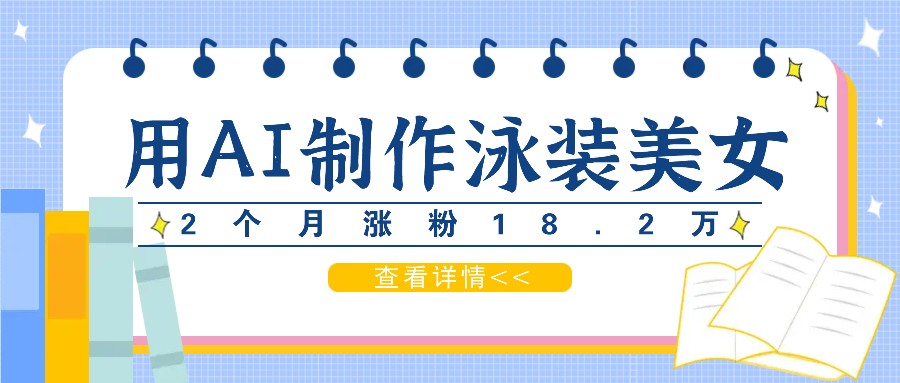 用AI生成泳装美女短视频，2个月涨粉18.2万，多种变现月收益万元-学仕资源网