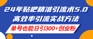 (11520期)24年贴吧精准引流术5.0,高效率引流实战方法,单号也能日引300+创业粉-学仕资源网