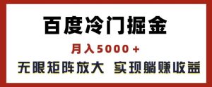 百度冷门掘金,月入5000+,无限矩阵放大,实现管道躺赚收益【揭秘】-学仕资源网