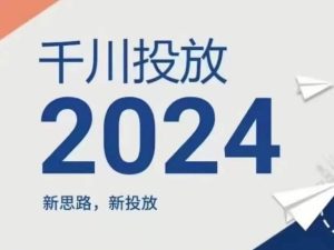 2024年千川投放，新思路新投放-学仕资源网