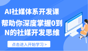 AI社媒体系开发课-帮助你深度掌握0到N的社媒开发思维(89节)-学仕资源网