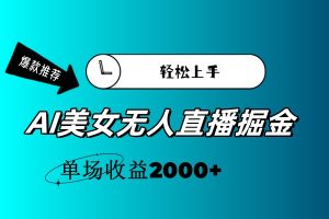 (11579期)AI美女无人直播暴力掘金,小白轻松上手,单场收益2000+-学仕资源网