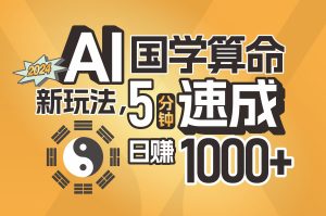 (11648期)揭秘AI国学算命新玩法,5分钟速成,日赚1000+,可批量!-学仕资源网