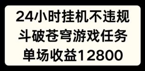 24小时无人挂JI不违规,斗破苍穹游戏任务,单场直播最高收益1280【揭秘】-学仕资源网