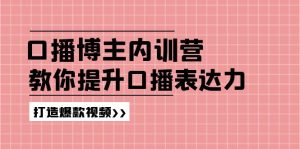 （11728期）口播博主内训营：百万粉丝博主教你提升口播表达力，打造爆款视频-学仕资源网
