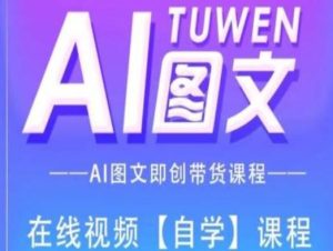 图文AI带货全流程操作，AI图文即创带货课程-学仕资源网