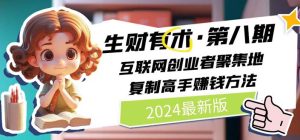 (11793期)2024生财有术·第八期 互联网创业者聚集地,复制高手赚钱方法 (7月更新)-学仕资源网