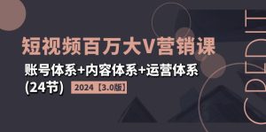 （11795期）2024短视频·百万大V营销课【3.0版】账号体系+内容体系+运营体系(24节)-学仕资源网