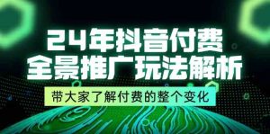 24年抖音付费全景推广玩法解析，带大家了解付费的整个变化 (9节课)-学仕资源网