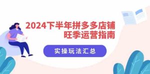 2024下半年拼多多店铺旺季运营指南:实操玩法汇总(8节课)-学仕资源网