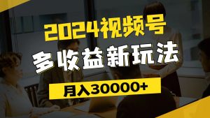 (11905期)2024视频号多收益新玩法,每天5分钟,月入3w+,新手小白都能简单上手-学仕资源网