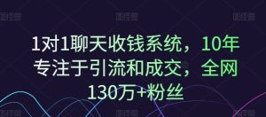1对1聊天收钱系统,10年专注于引流和成交,全网130万+粉丝-学仕资源网
