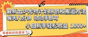 最新出炉尤物计划原创和搬运方法,简单易操作,动动手,小白新手轻松日入1000+【揭秘】-学仕资源网